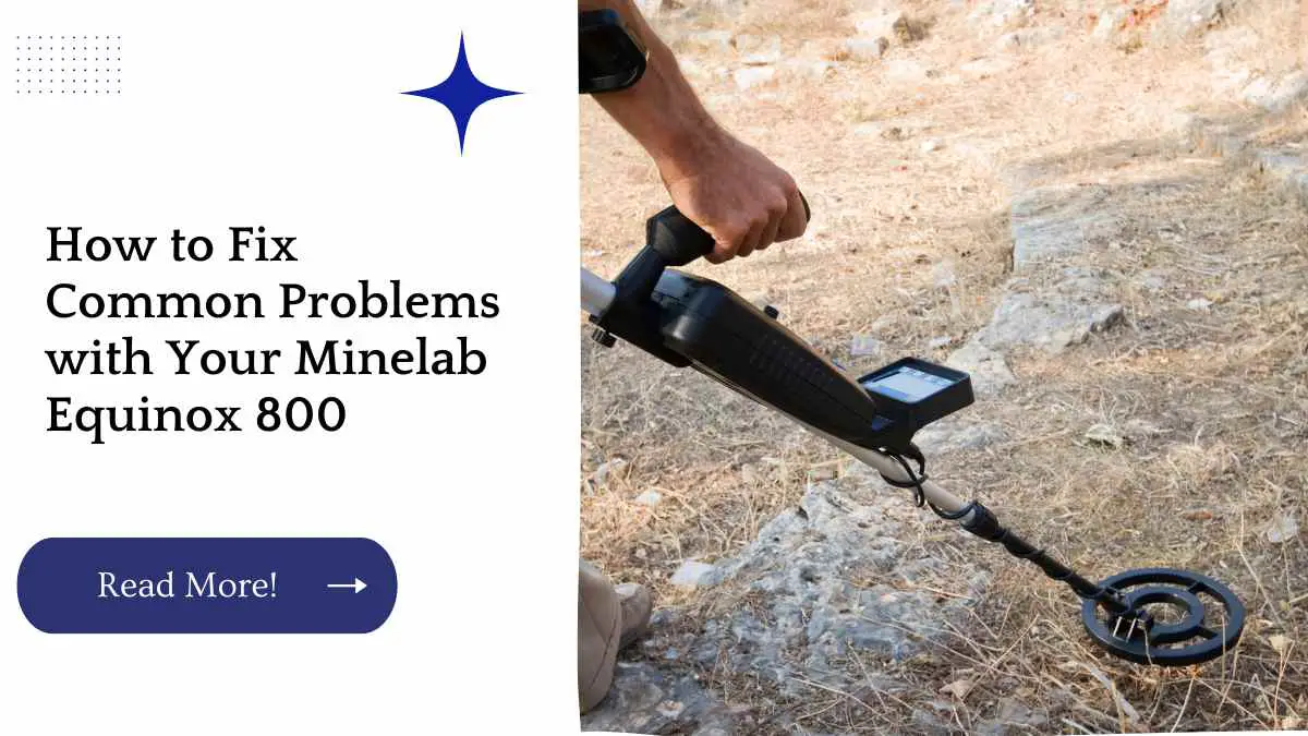 How to Fix Common Problems with Your Minelab Equinox 800
